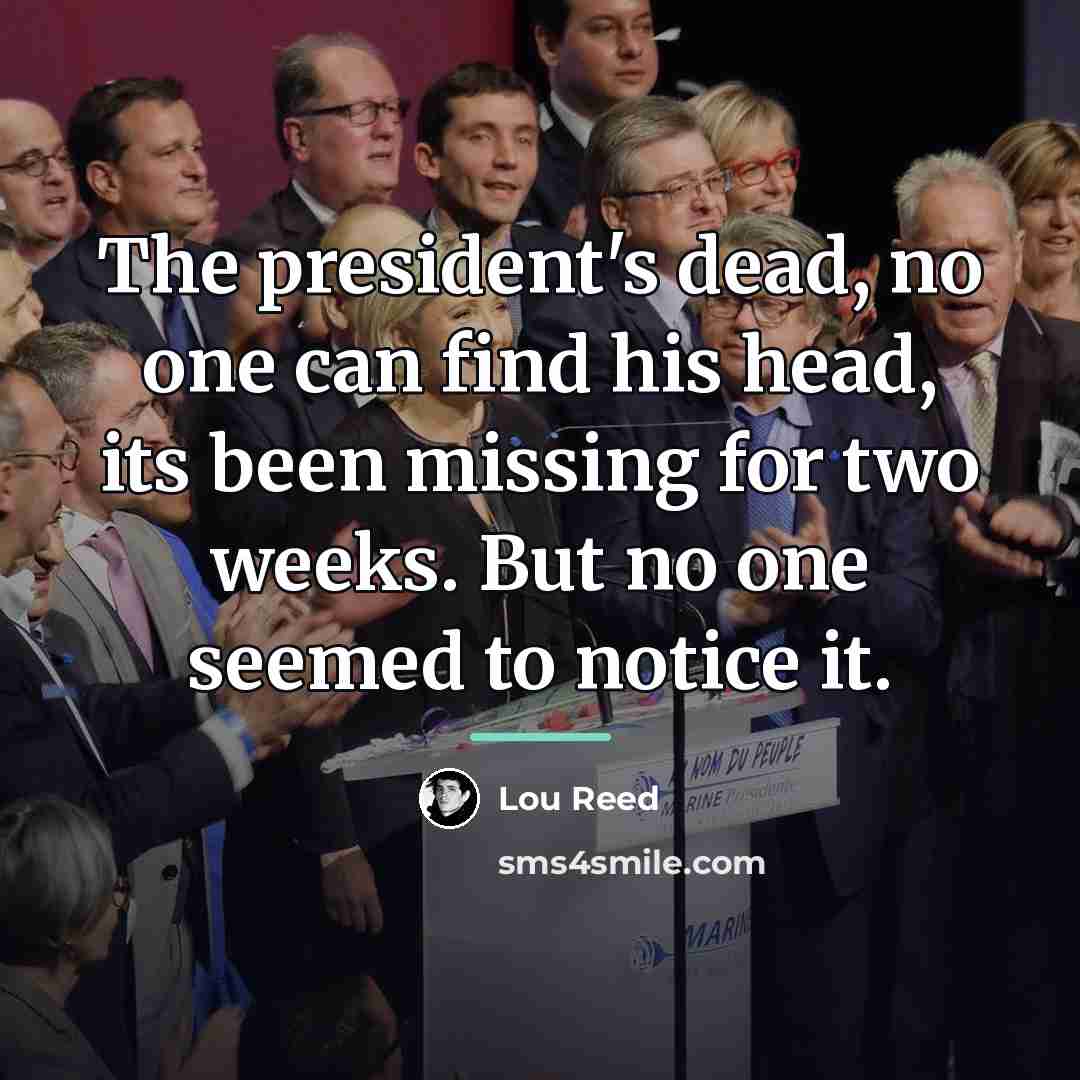 “The president's dead, no one can find his head, its…” quote by Lou Reed