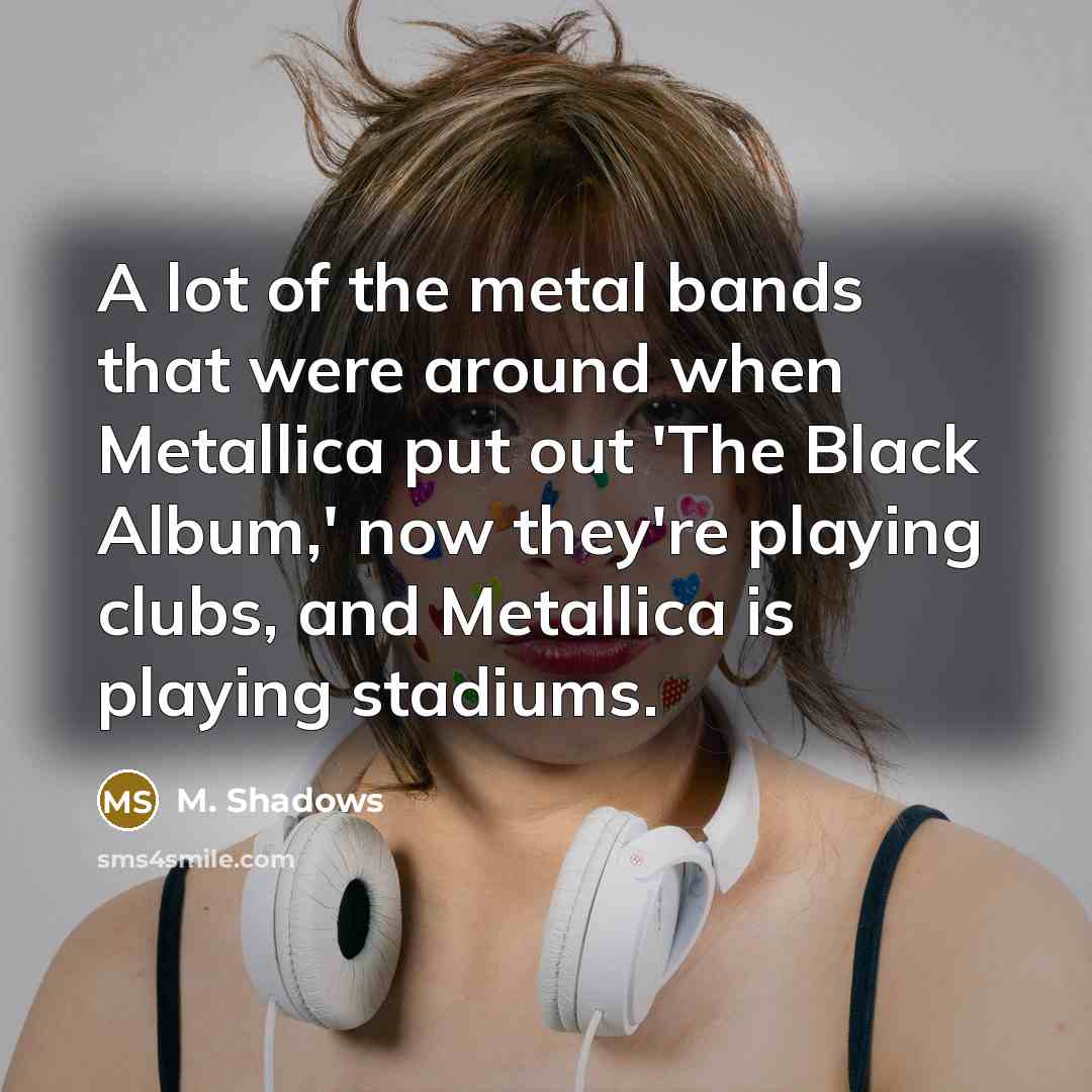 “A lot of the metal bands that were around when…” quote by M. Shadows