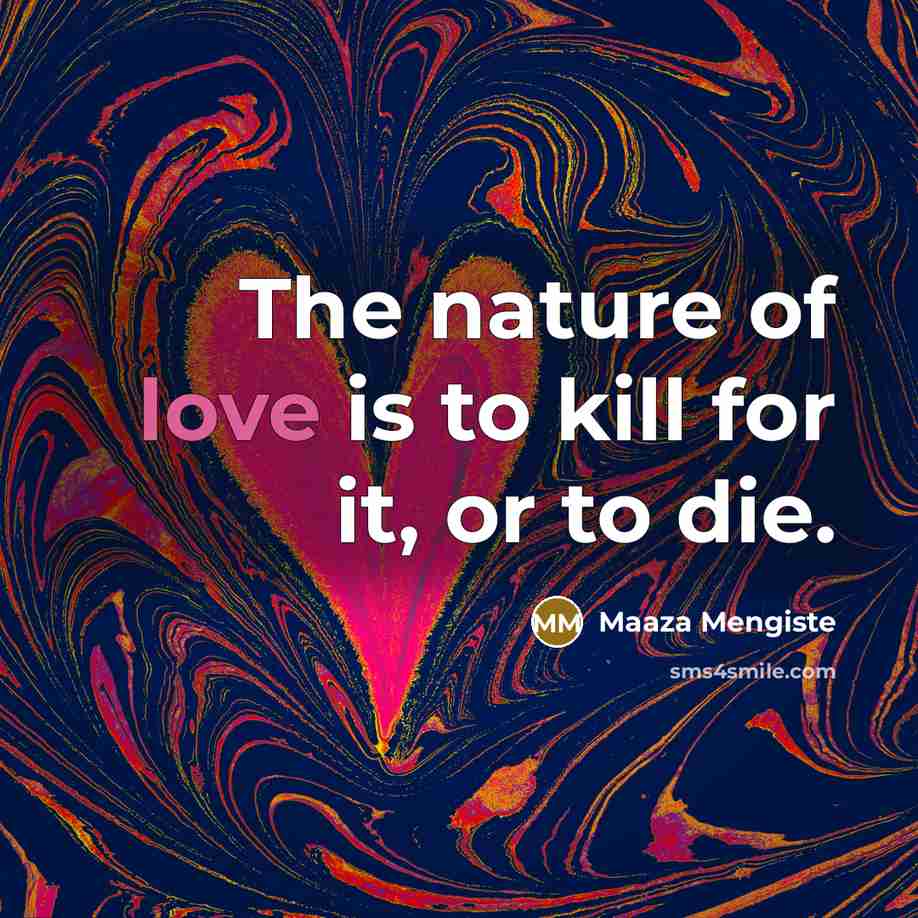 “The nature of love is to kill for it, or…” quote by Maaza Mengiste