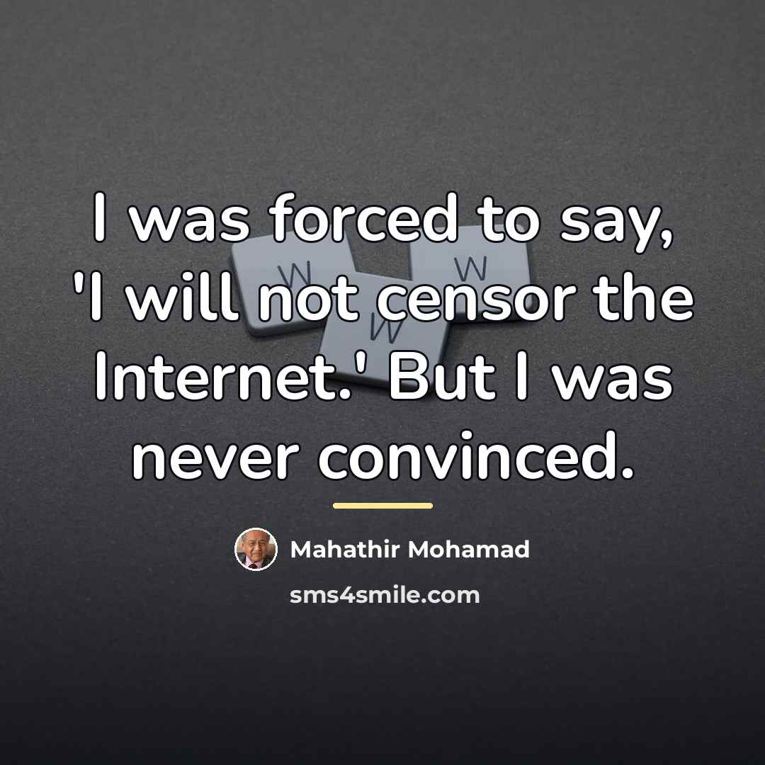 “I was forced to say, 'I will not censor the…” quote by Mahathir Mohamad