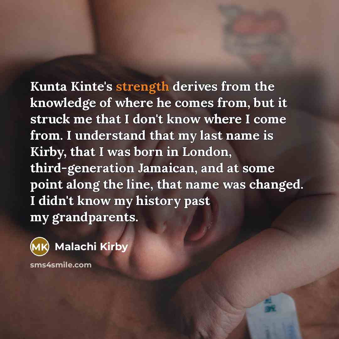 “Kunta Kinte's strength derives from the knowledge of where he…” quote by Malachi Kirby