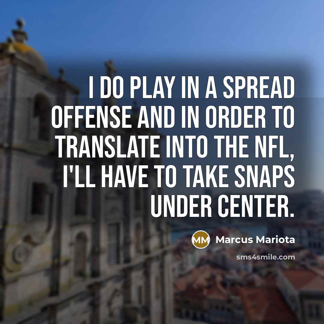“I do play in a spread offense and in order…” quote by Marcus Mariota