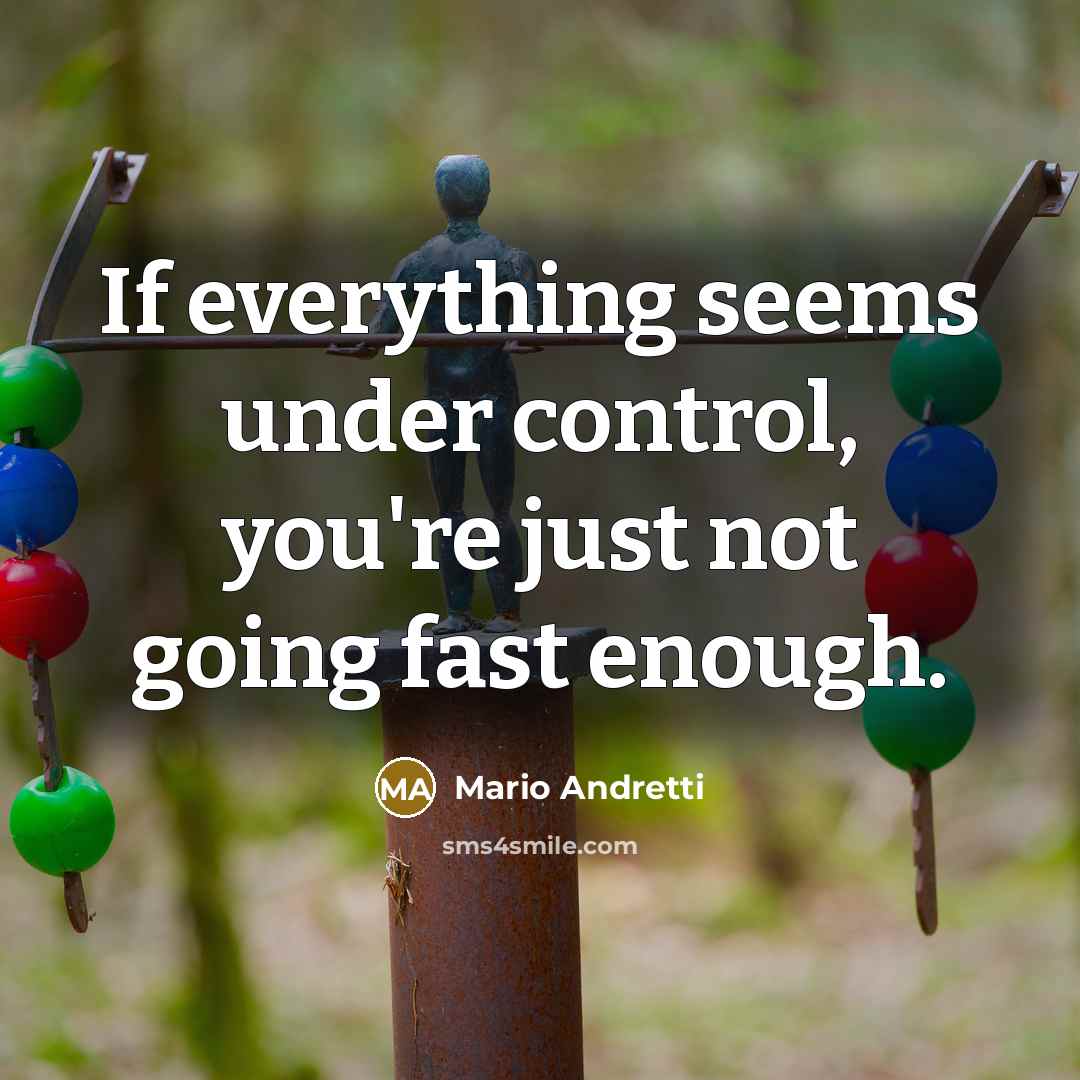 “If everything seems under control, you're just not going fast…” quote by Mario Andretti