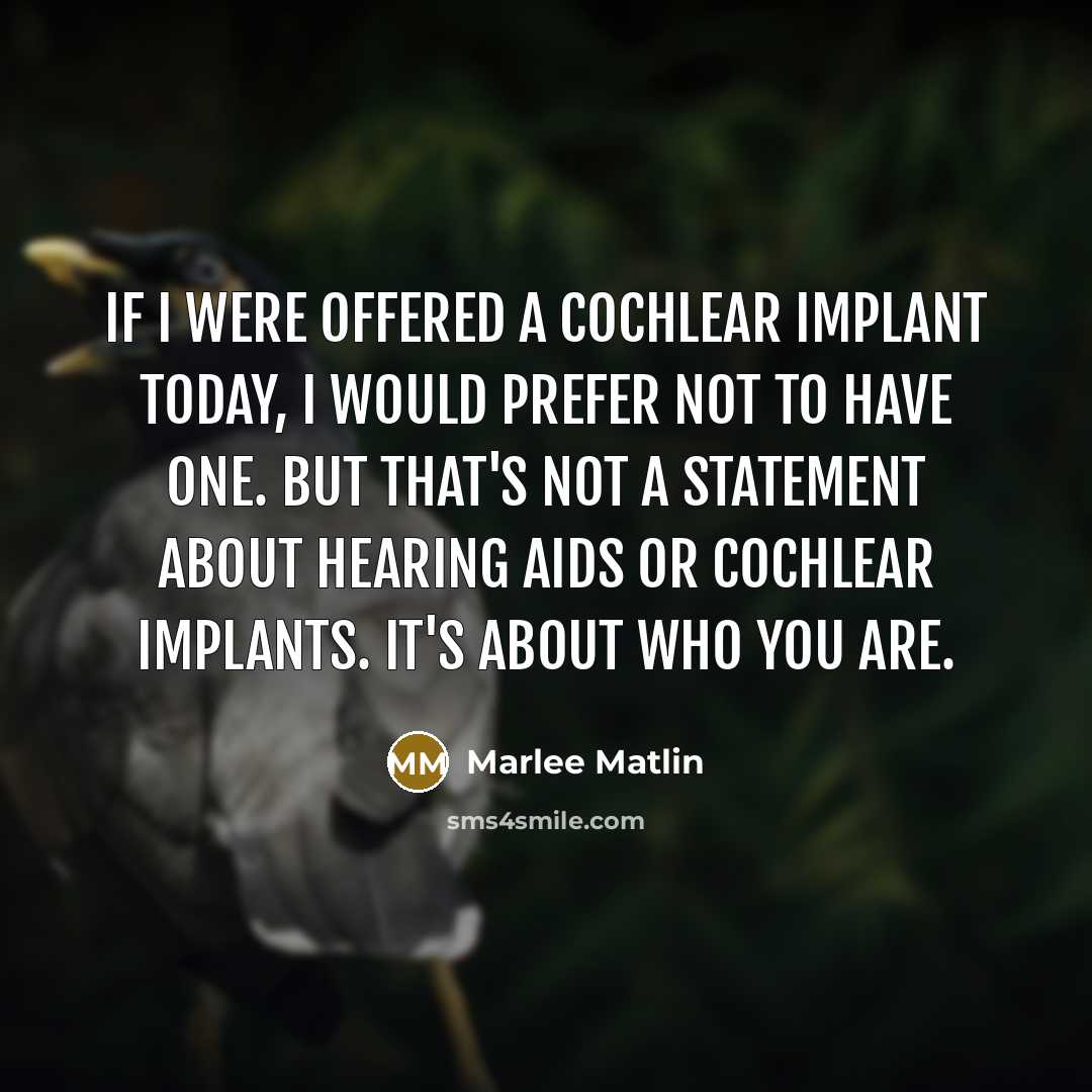 “If I were offered a cochlear implant today, I would…” quote by Marlee Matlin