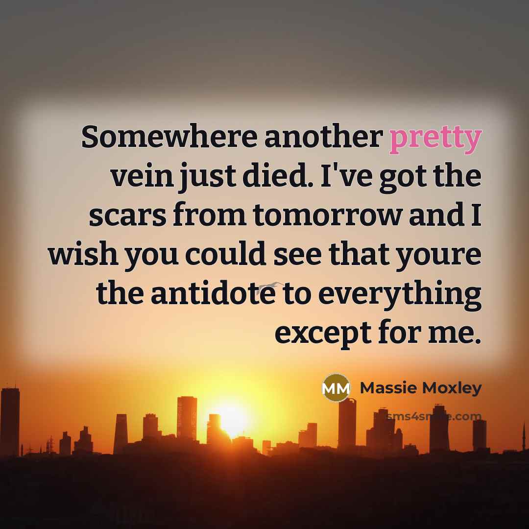 “Somewhere another pretty vein just died. I've got the scars…” quote by Massie Moxley