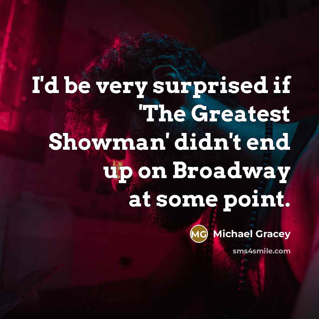“I'd be very surprised if 'The Greatest Showman' didn't end up on Broadway at some point.” quote by Michael Gracey