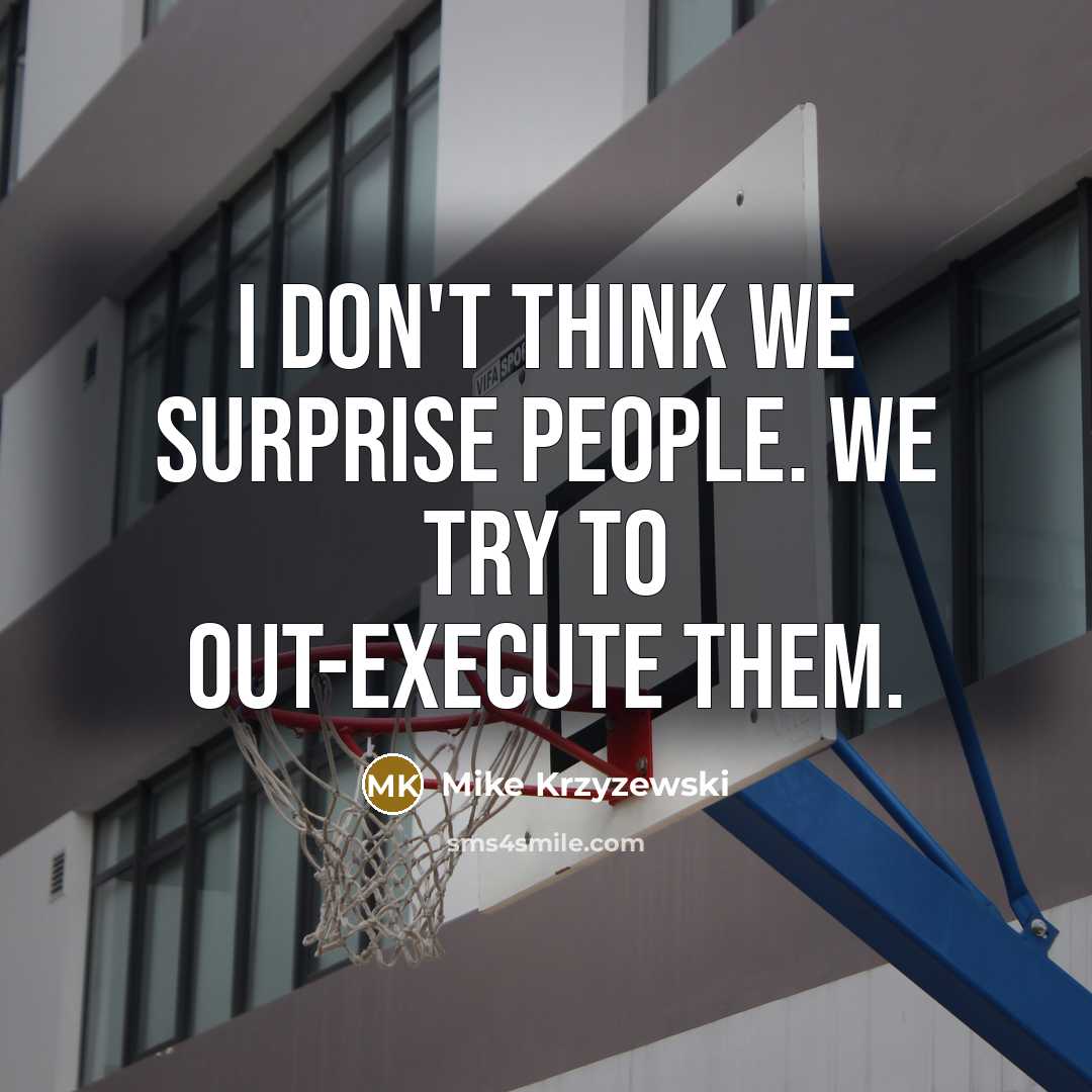“I don't think we surprise people. We try to out-execute…” quote by Mike Krzyzewski