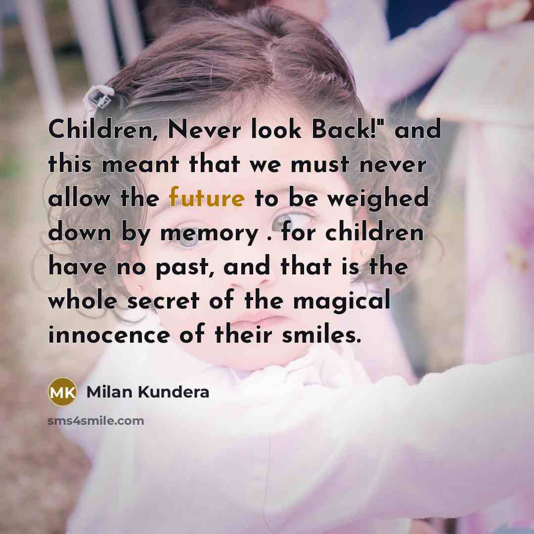 “Children, Never look Back!" and this meant that we must…” quote by Milan Kundera