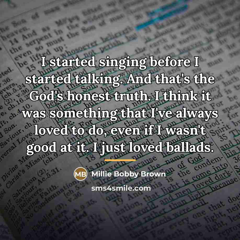 “I started singing before I started talking. And that's the…” quote by Millie Bobby Brown