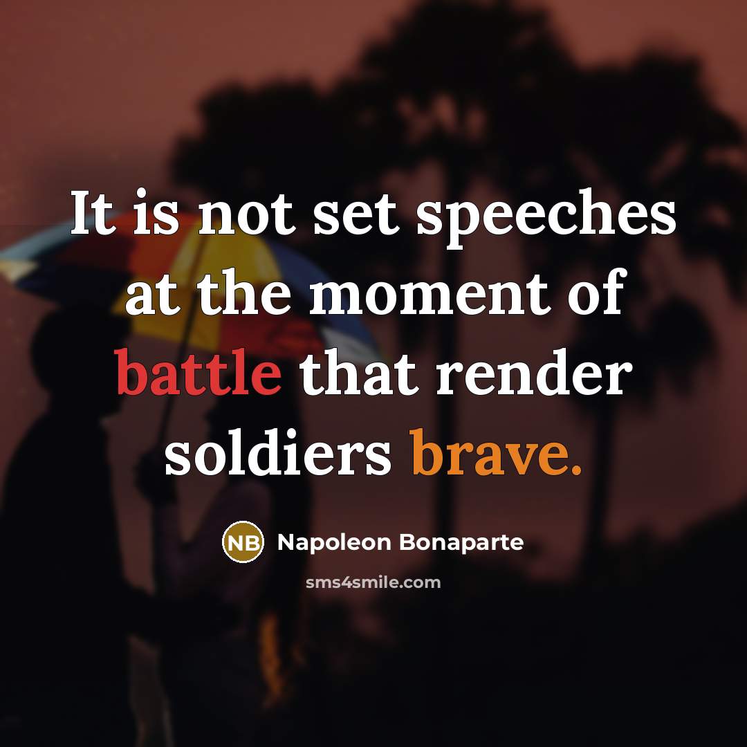 “It is not set speeches at the moment of battle…” quote by Napoleon Bonaparte