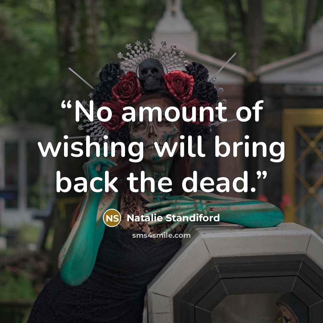 “No amount of wishing will bring back the dead.” quote by Natalie Standiford