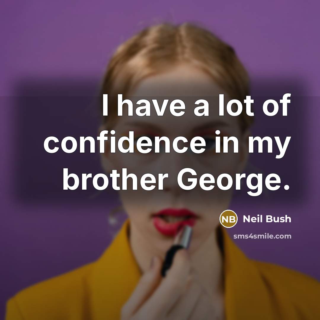 “I have a lot of confidence in my brother George.…” quote by Neil Bush