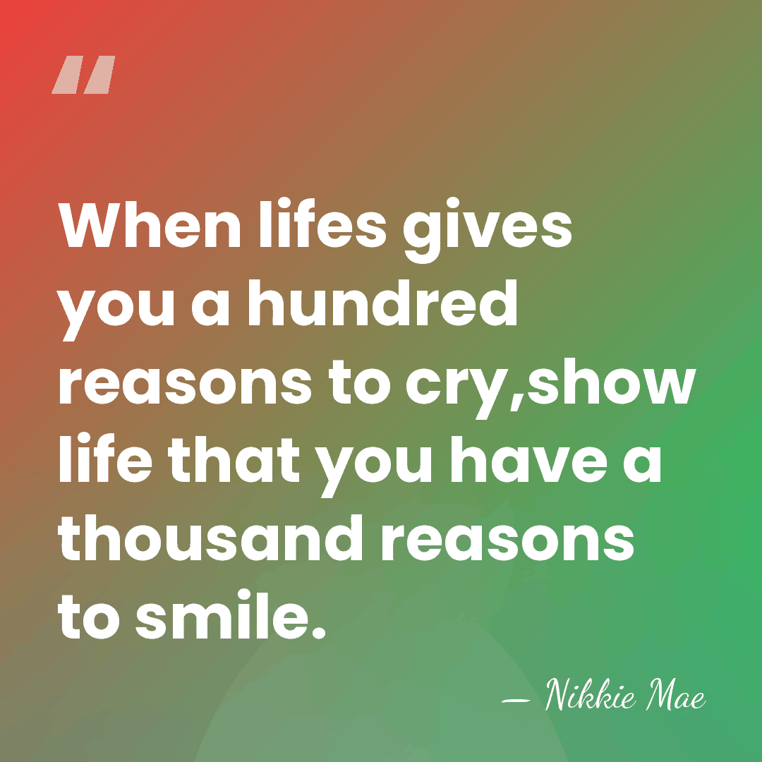 When lifes gives you a hundred reasons to cry,show life that you&hellip; - Nikkie Mae