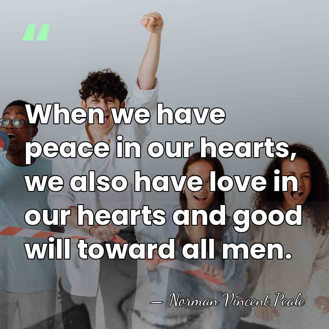 When we have peace in our hearts, we also have love in&hellip; - Norman Vincent Peale