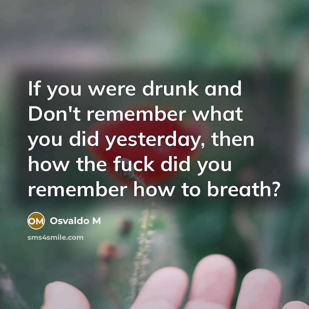 “If you were drunk and Don't remember what you did…” quote by Osvaldo M