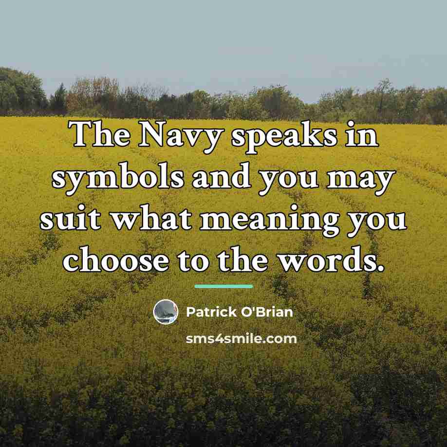 “The Navy speaks in symbols and you may suit what…” quote by Patrick O'Brian