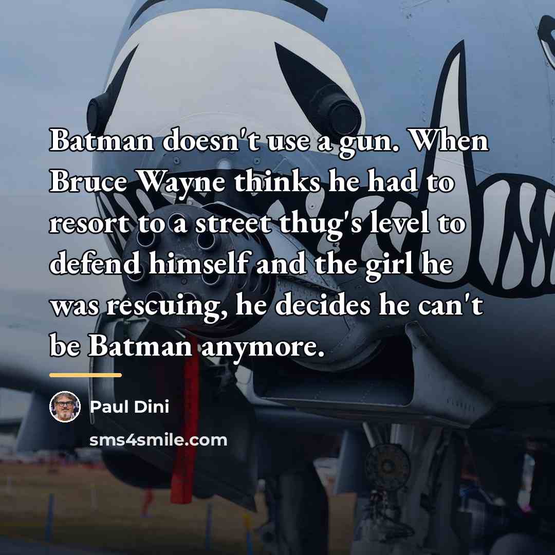 “Batman doesn't use a gun. When Bruce Wayne thinks he…” quote by Paul Dini