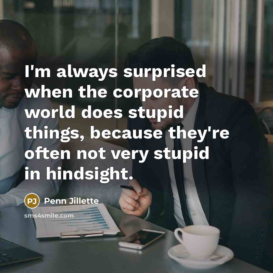 “I'm always surprised when the corporate world does stupid things,…” quote by Penn Jillette