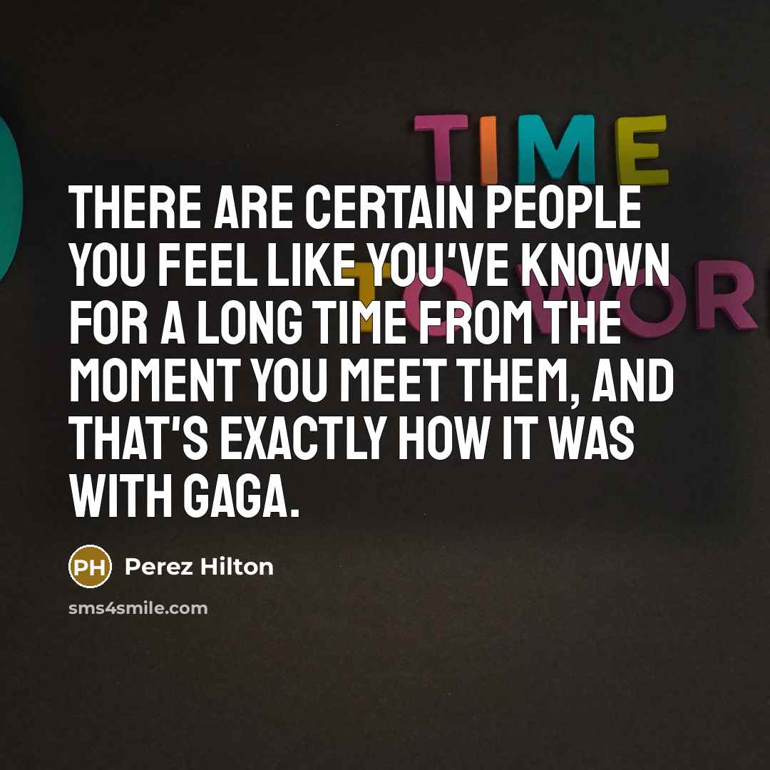 “There are certain people you feel like you've known for…” quote by Perez Hilton
