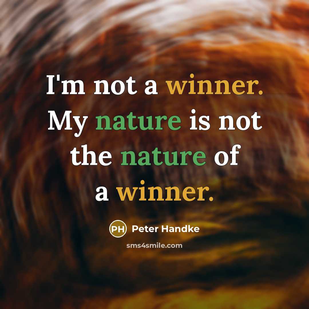 “I'm not a winner. My nature is not the nature…” quote by Peter Handke