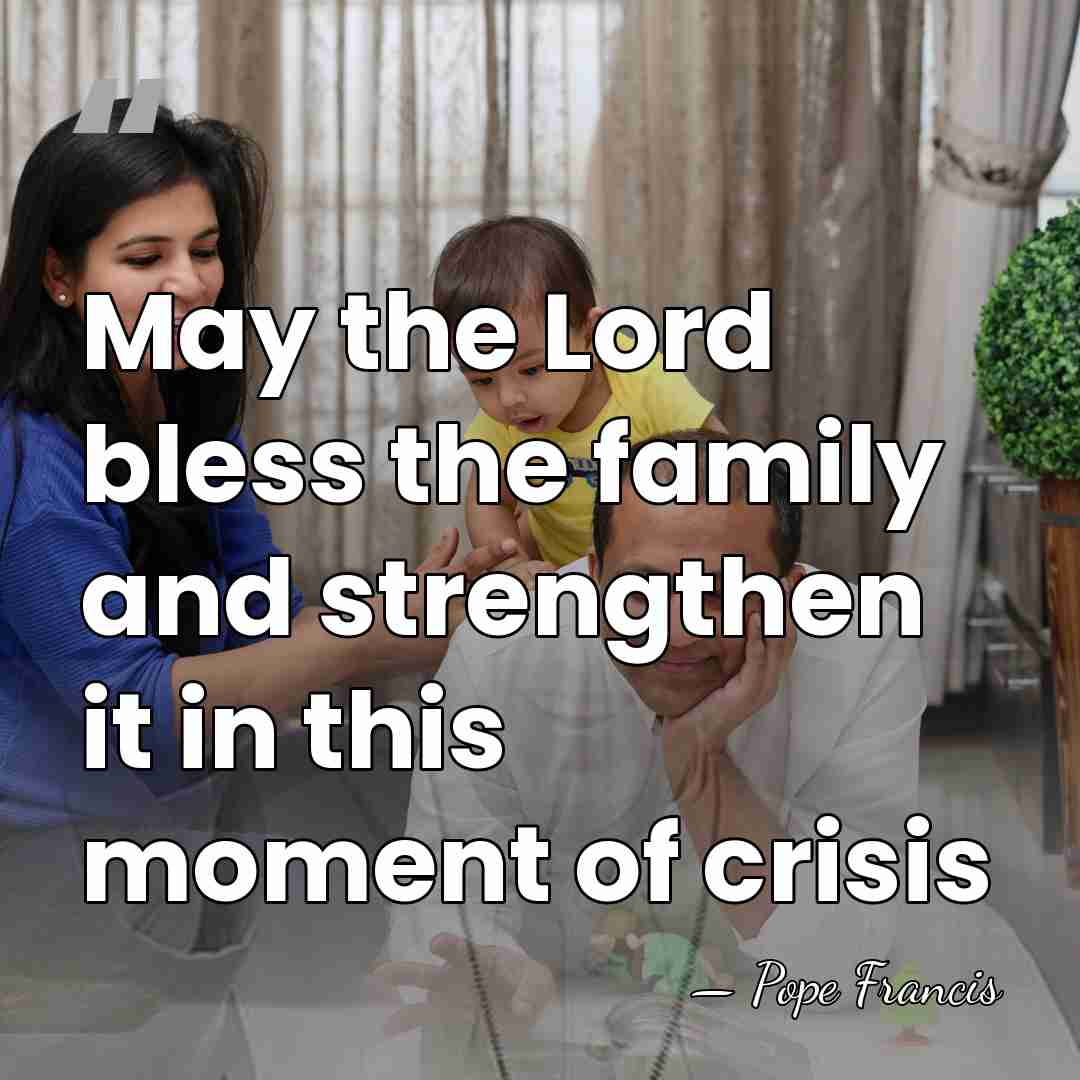 May the Lord bless the family and strengthen it in this moment&hellip; - Pope Francis