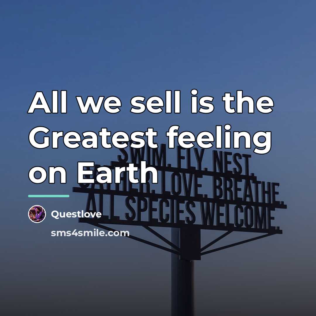 “All we sell is the Greatest feeling on Earth…” quote by Questlove