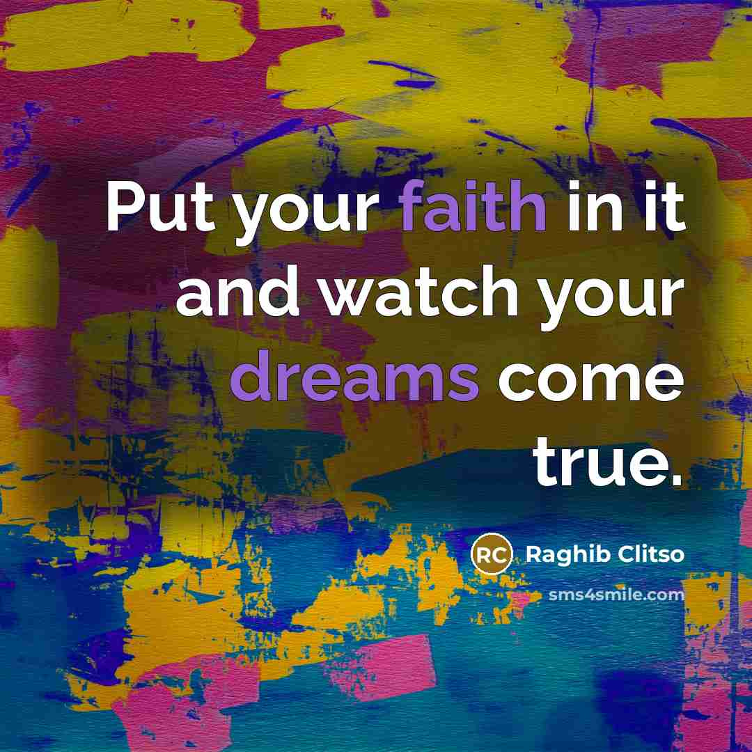 “Put your faith in it and watch your dreams come…” quote by Raghib Clitso