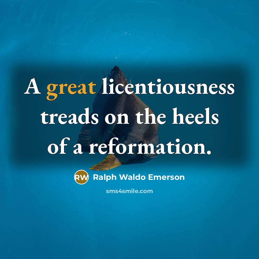 “A great licentiousness treads on the heels of a reformation.…” quote by Ralph Waldo Emerson