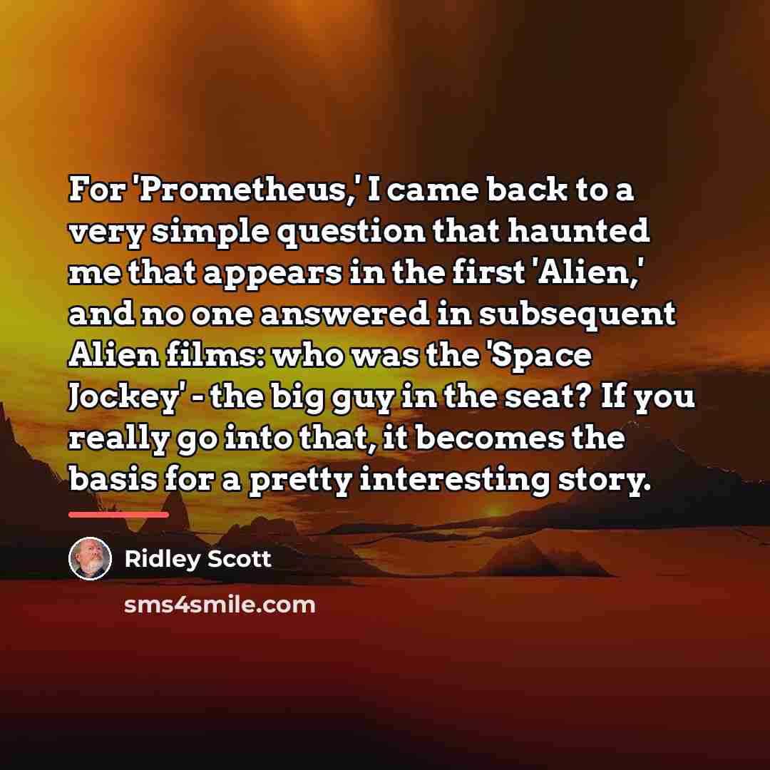 “For 'Prometheus,' I came back to a very simple question…” quote by Ridley Scott