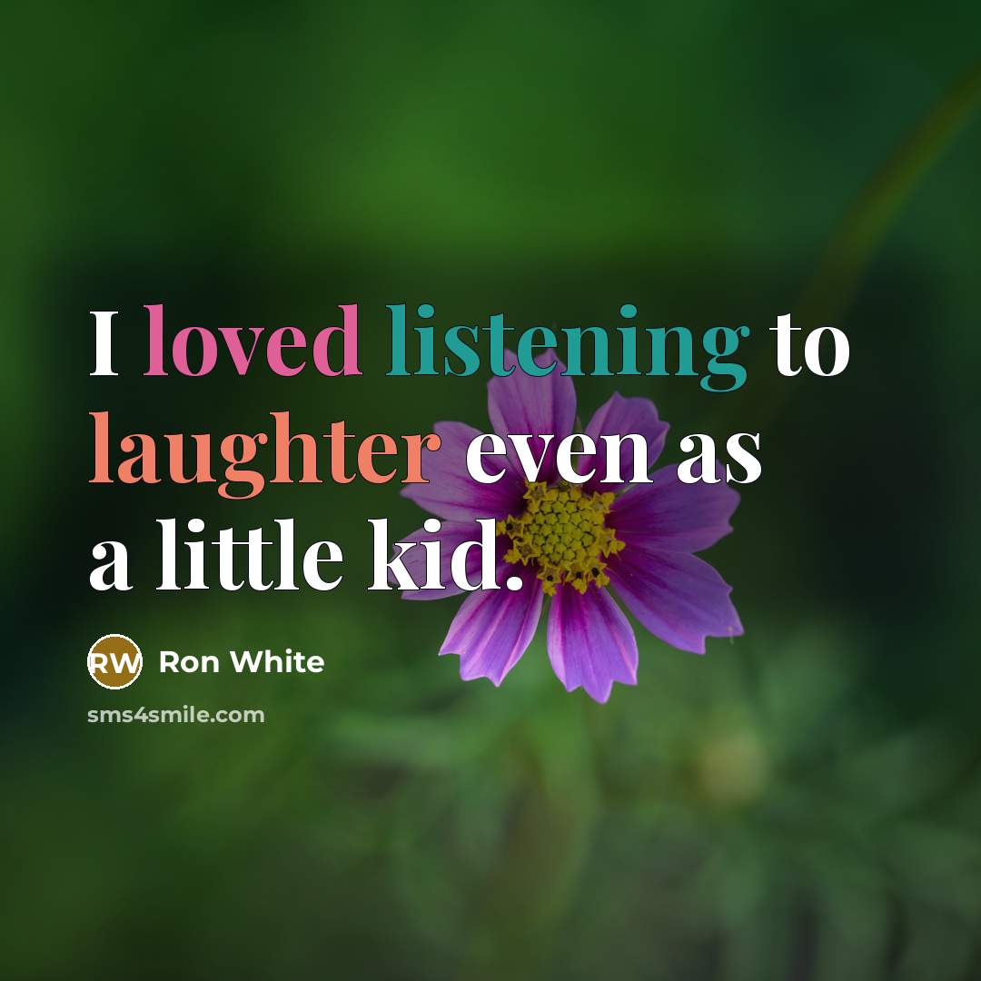 “I loved listening to laughter even as a little kid.…” quote by Ron White