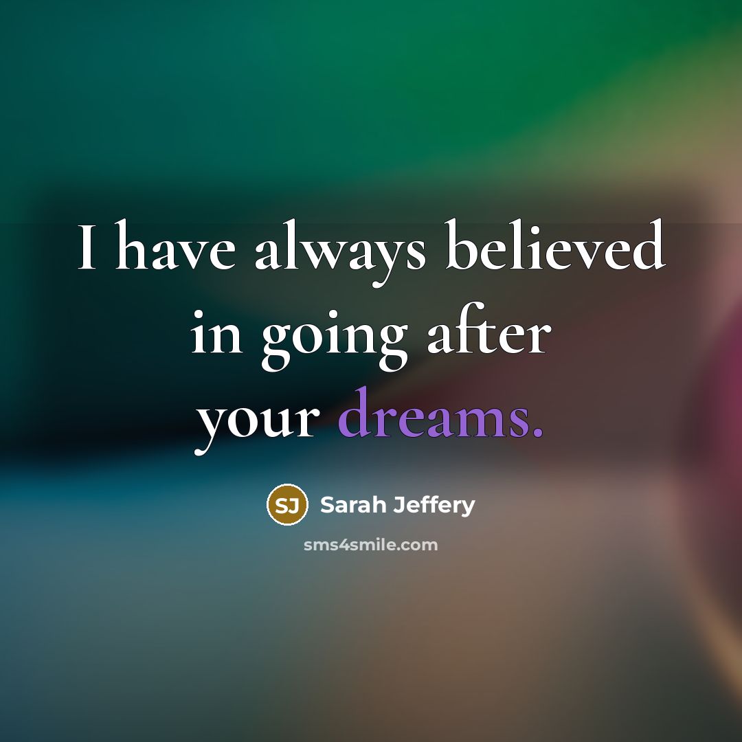 “I have always believed in going after your dreams.…” quote by Sarah Jeffery
