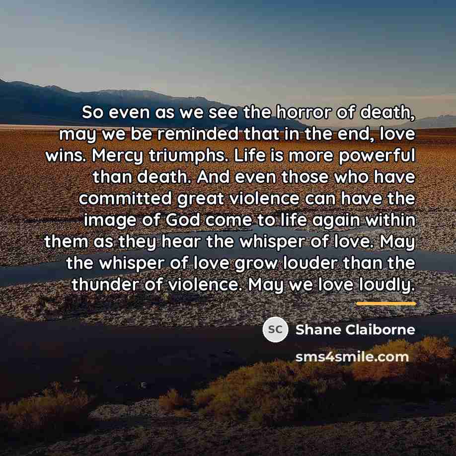 “So even as we see the horror of death, may…” quote by Shane Claiborne
