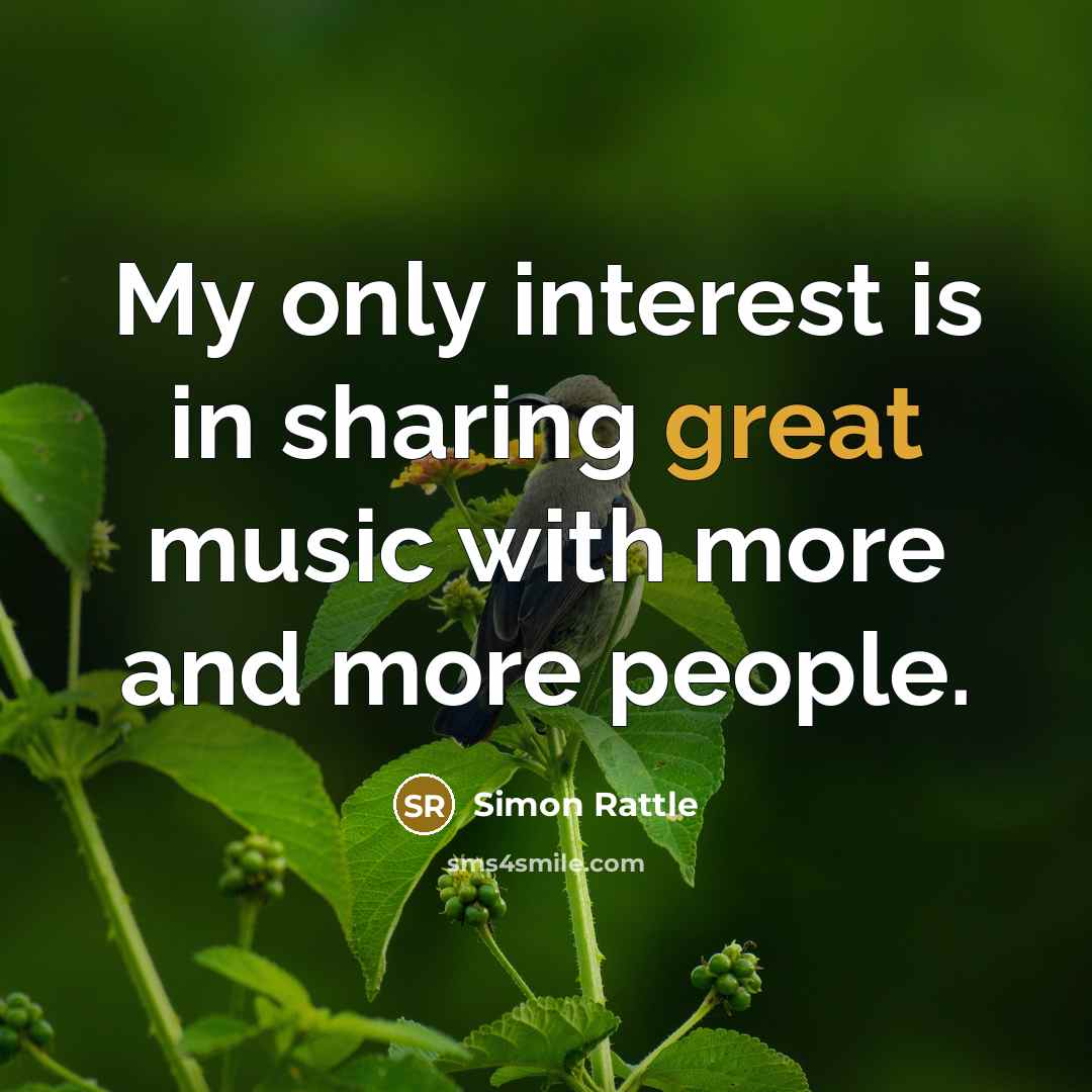 “My only interest is in sharing great music with more…” quote by Simon Rattle