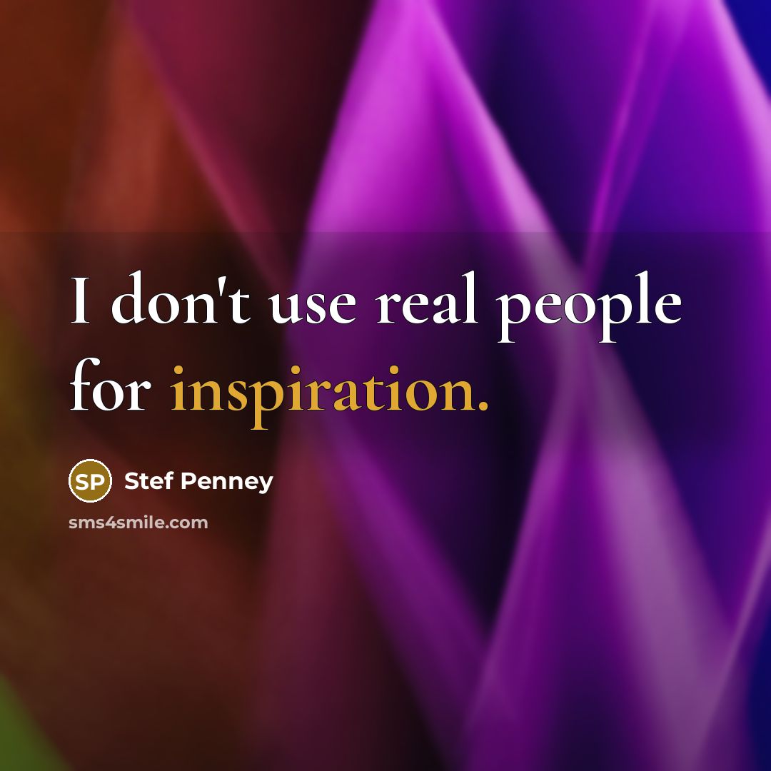 “I don't use real people for inspiration.…” quote by Stef Penney