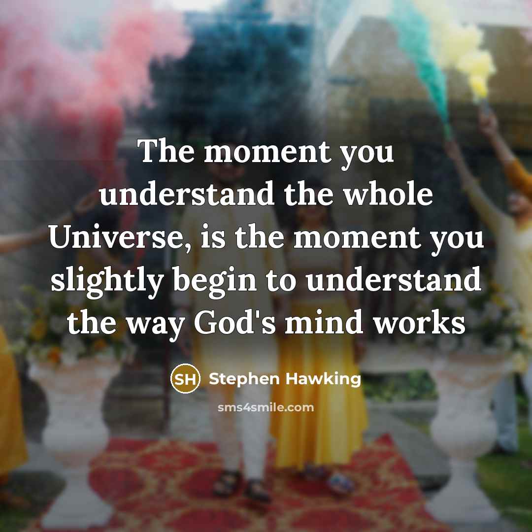 “The moment you understand the whole Universe, is the moment…” quote by Stephen Hawking