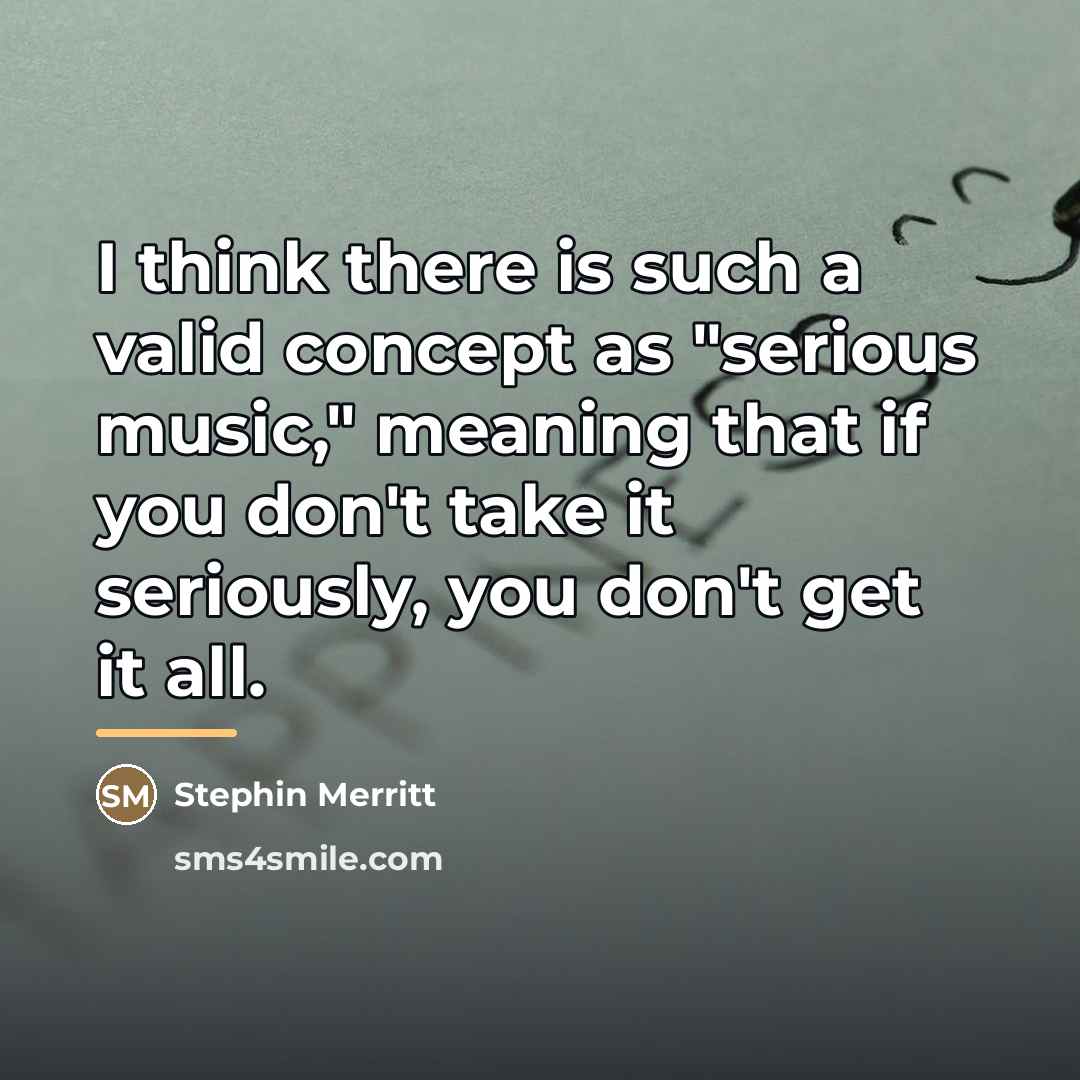 “I think there is such a valid concept as "serious…” quote by Stephin Merritt