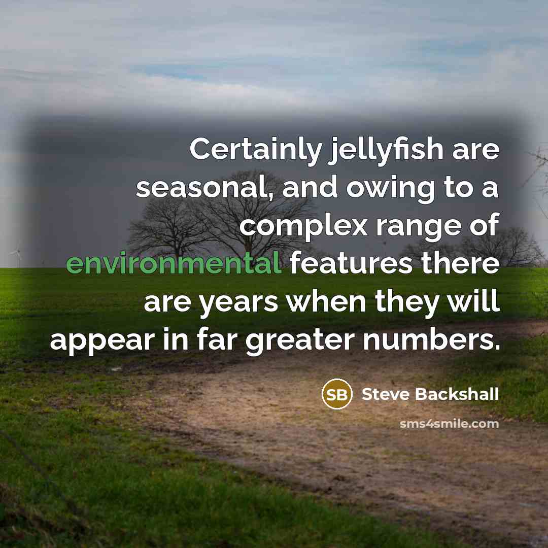 “Certainly jellyfish are seasonal, and owing to a complex range…” quote by Steve Backshall