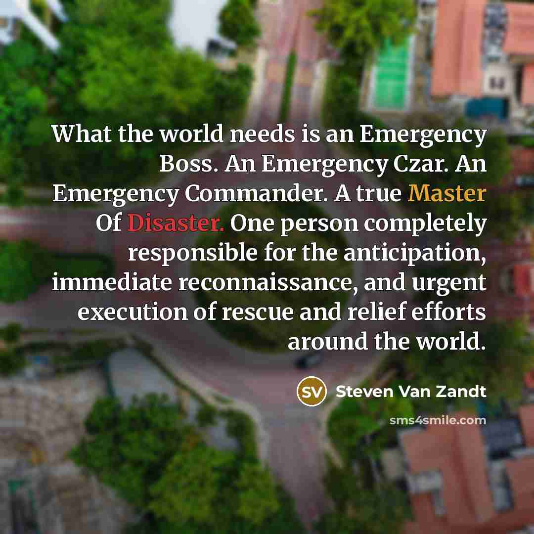 “What the world needs is an Emergency Boss. An Emergency…” quote by Steven Van Zandt
