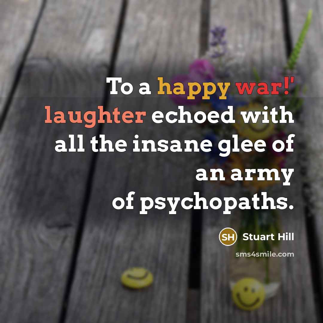 “To a happy war!' laughter echoed with all the insane…” quote by Stuart Hill