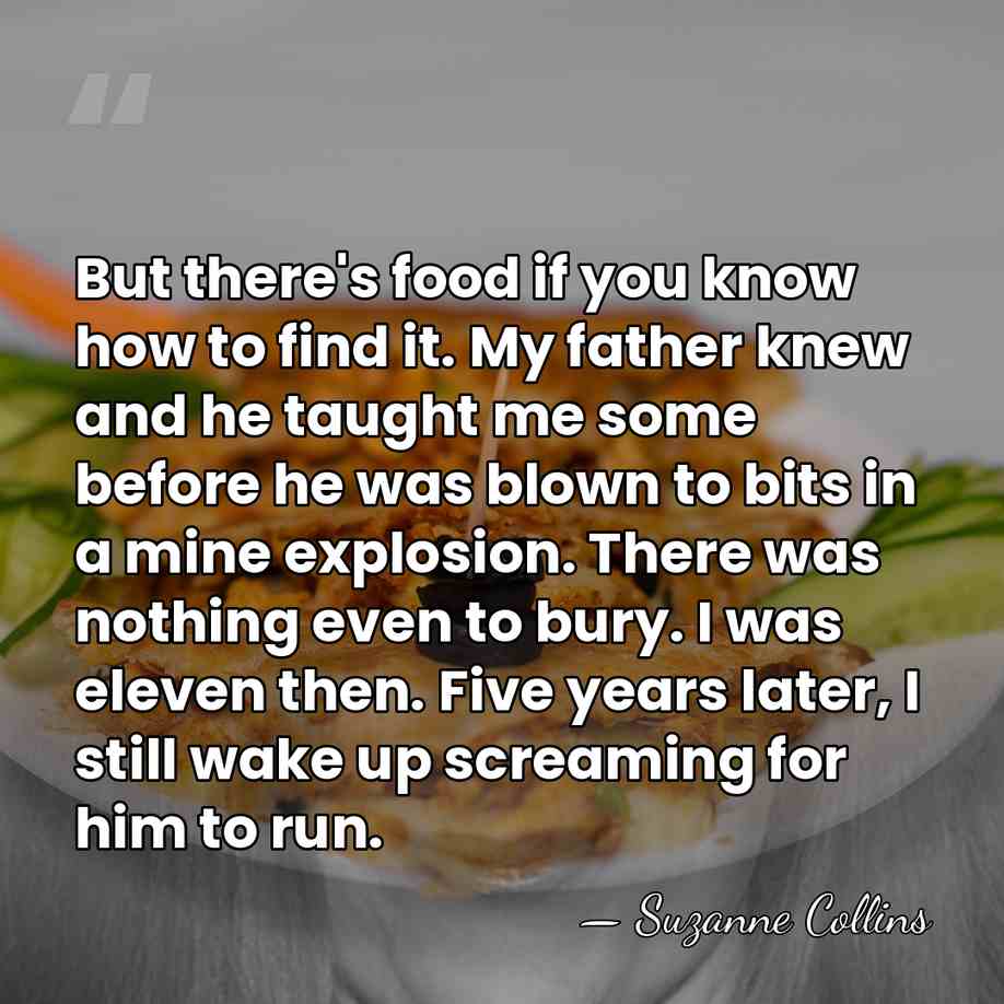But there's food if you know how to find it. My father&hellip; - Suzanne Collins