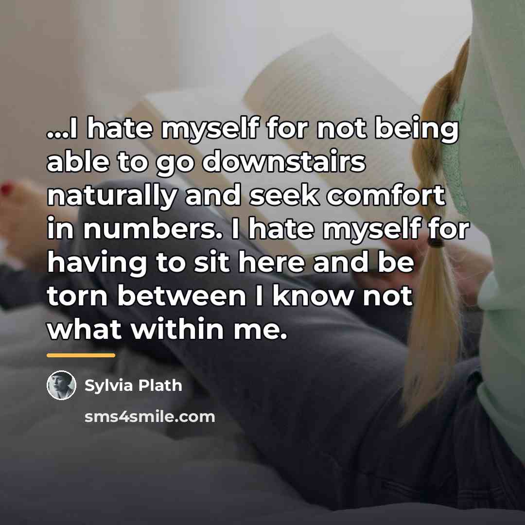 “I hate myself for not being able to go downstairs…” quote by Sylvia Plath