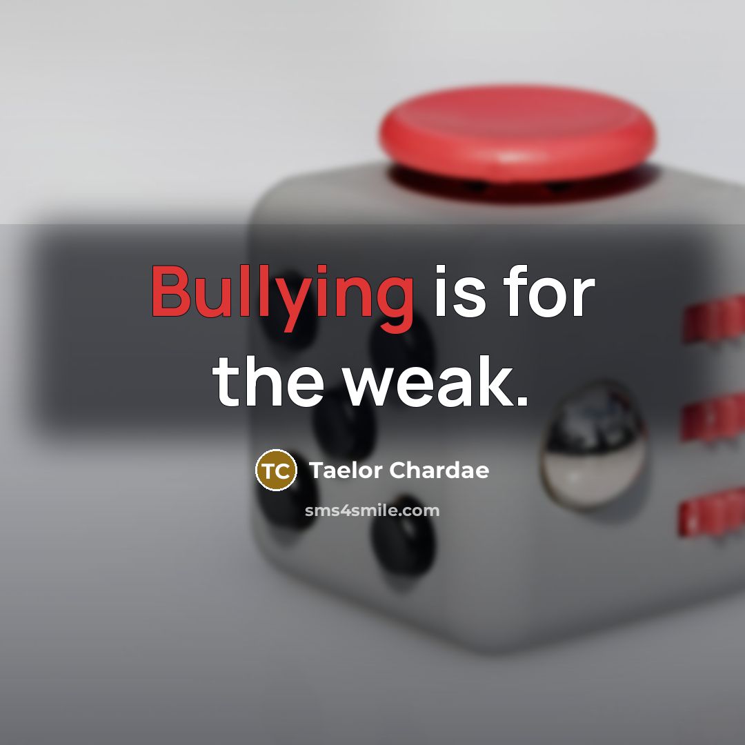 “Bullying is for the weak.…” quote by Taelor Chardae