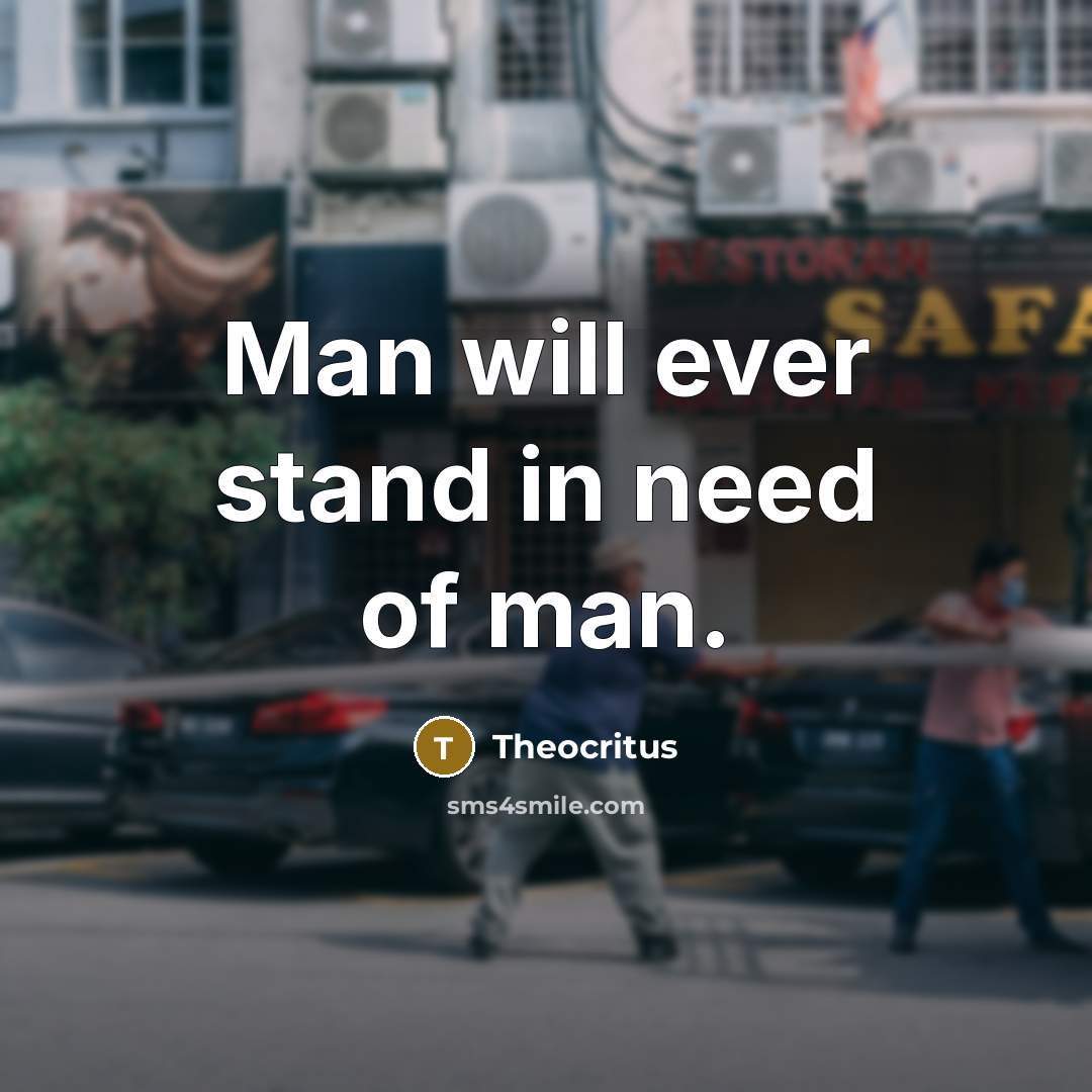 “Man will ever stand in need of man.…” quote by Theocritus