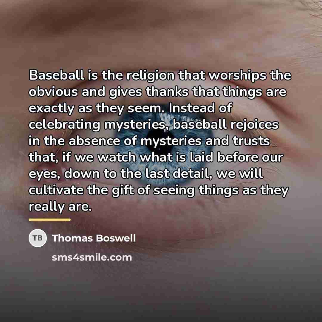 “Baseball is the religion that worships the obvious and gives…” quote by Thomas Boswell