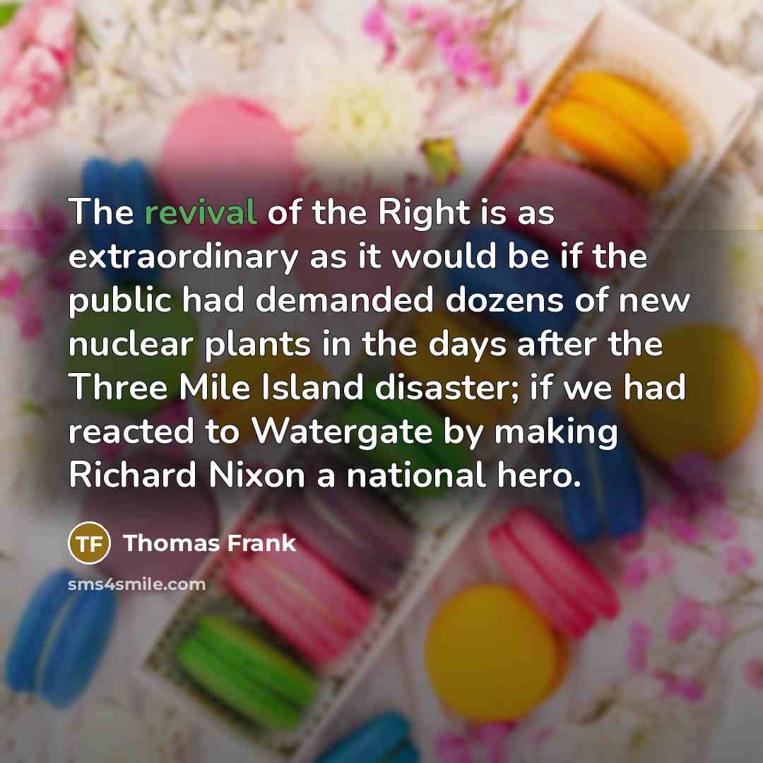 “The revival of the Right is as extraordinary as it…” quote by Thomas Frank