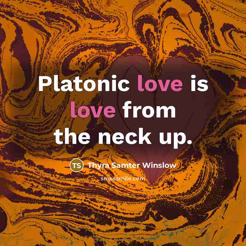 “Platonic love is love from the neck up.” quote by Thyra Samter Winslow