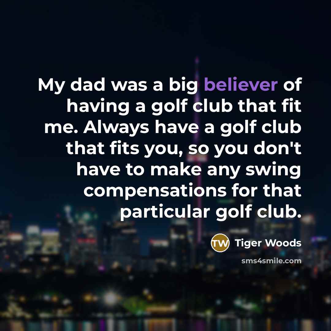“My dad was a big believer of having a golf…” quote by Tiger Woods