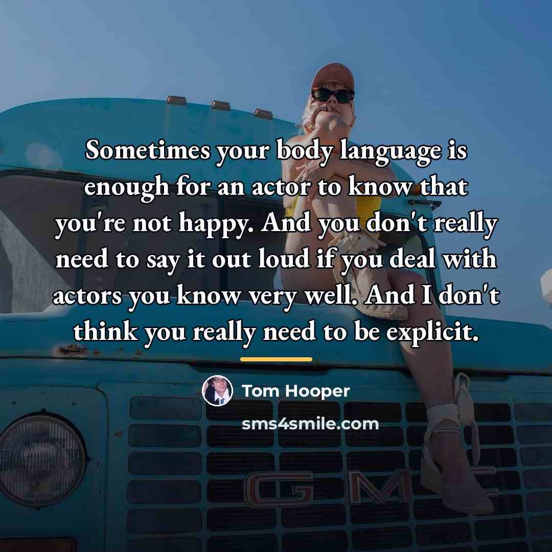 “Sometimes your body language is enough for an actor to…” quote by Tom Hooper