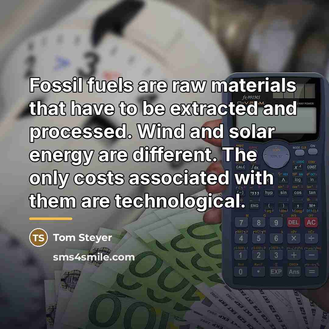 “Fossil fuels are raw materials that have to be extracted…” quote by Tom Steyer