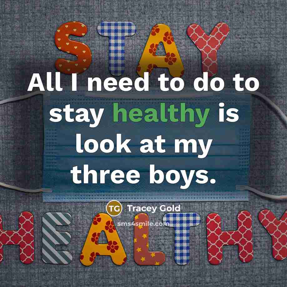 “All I need to do to stay healthy is look at my three boys.” quote by Tracey Gold